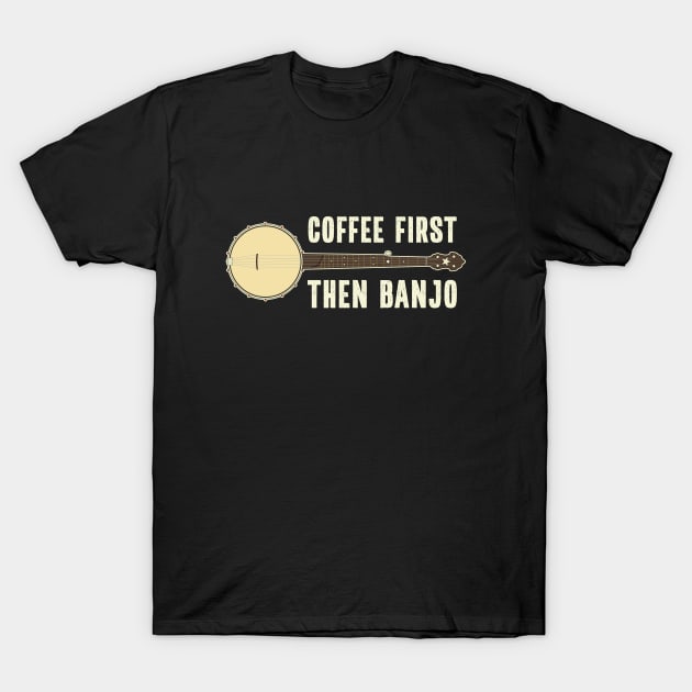 Coffee First Then Banjo T-Shirt by Huhnerdieb Apparel